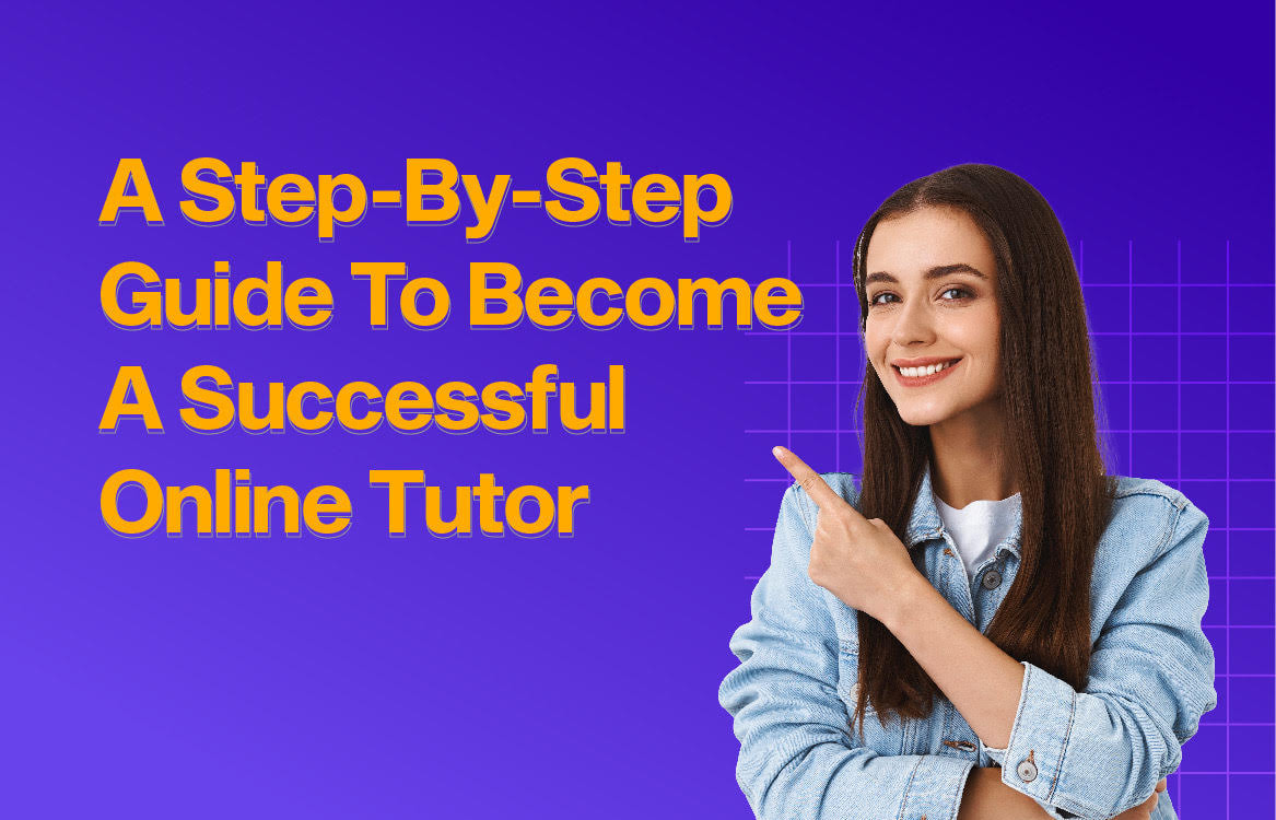 A Step-By-Step Guide To Become A Successful Online Tutor