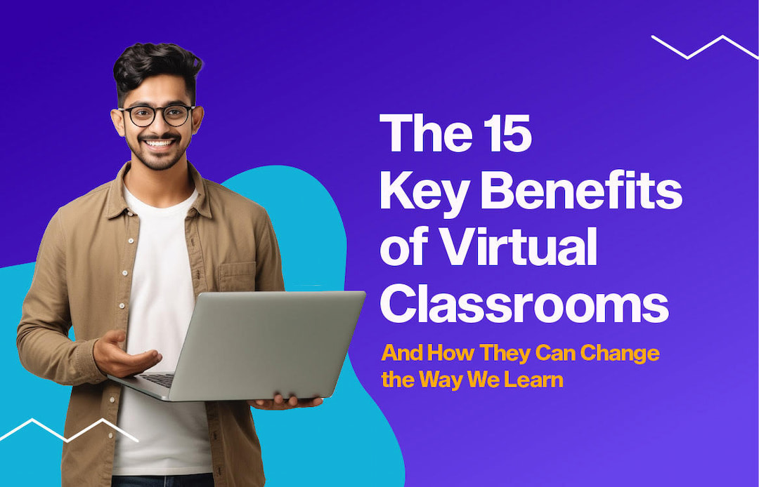 15 Benefits of Virtual Classrooms and Their Impact on Learning